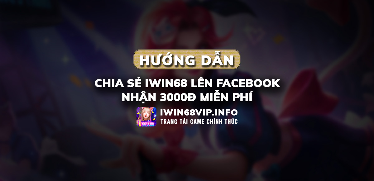 chia sẻ iwin68 lên facebook, nhận tiền iwin68 miễn phí