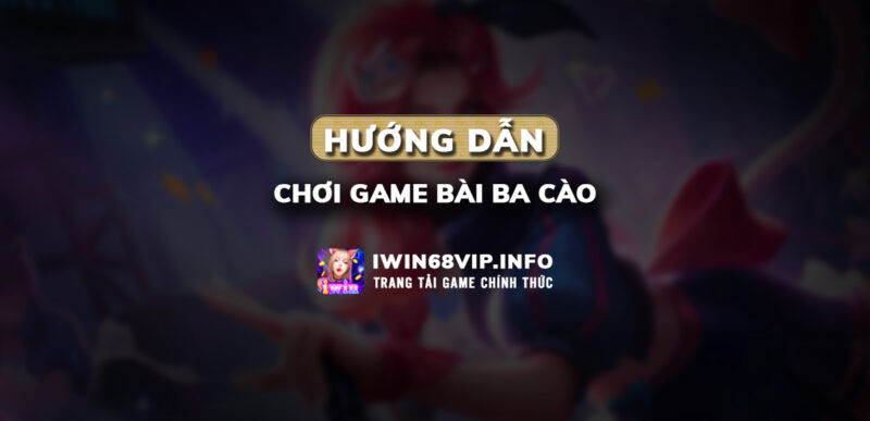 hướng dẫn bài ba cào, cách chơi bài cào, bài cào iwin68