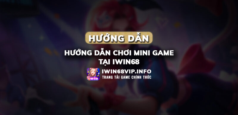 mini game iwin68, hướng dẫn mini game iwin68