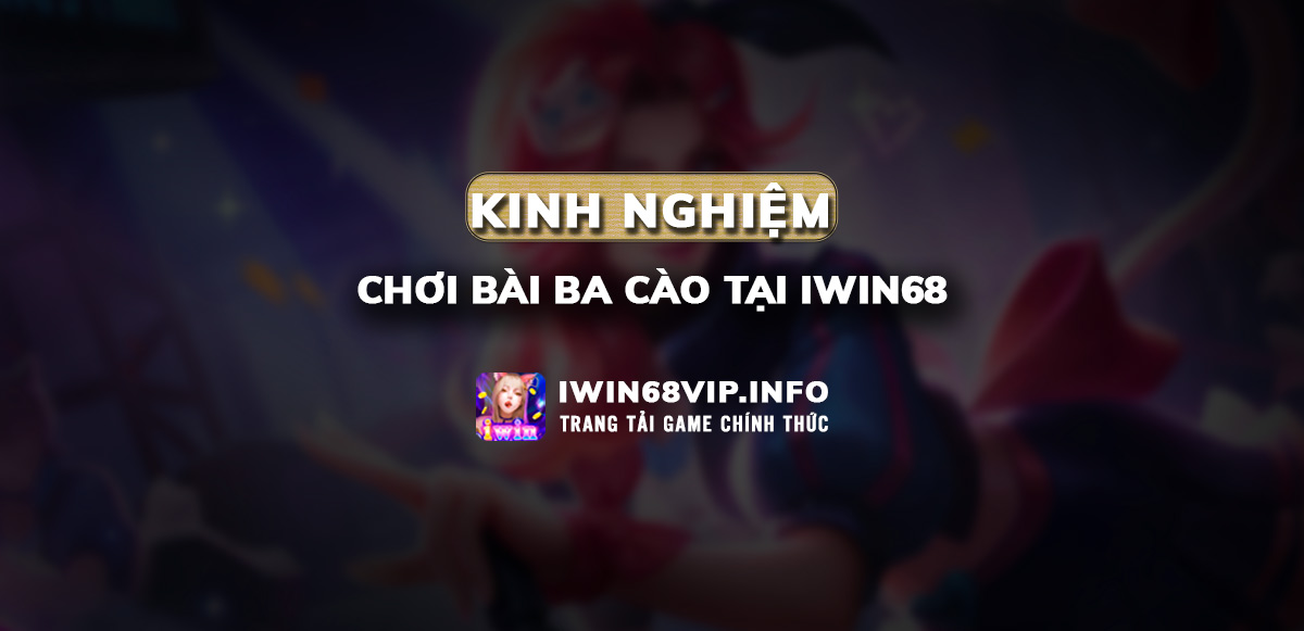 kinh nghiệm ba cào iwin68, kinh nghiệm chơi iwin68