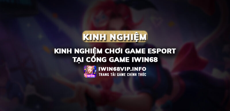 kinh nghiệm chơi esport, esport iwin68