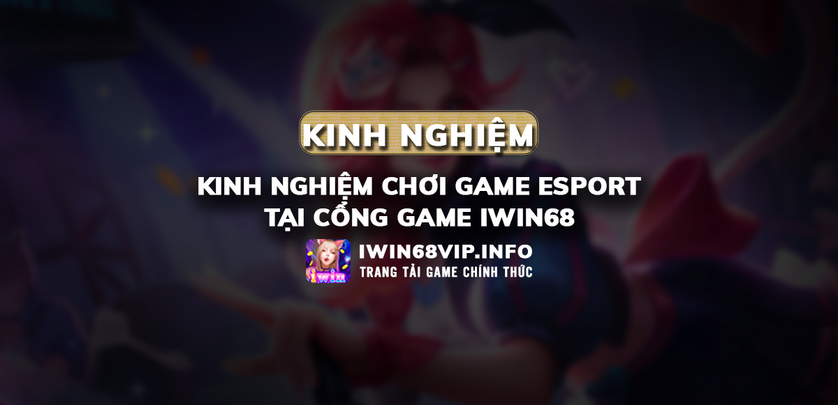 kinh nghiệm chơi esport, esport iwin68