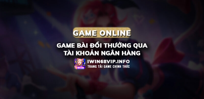 game đổi thưởng ngân hàng