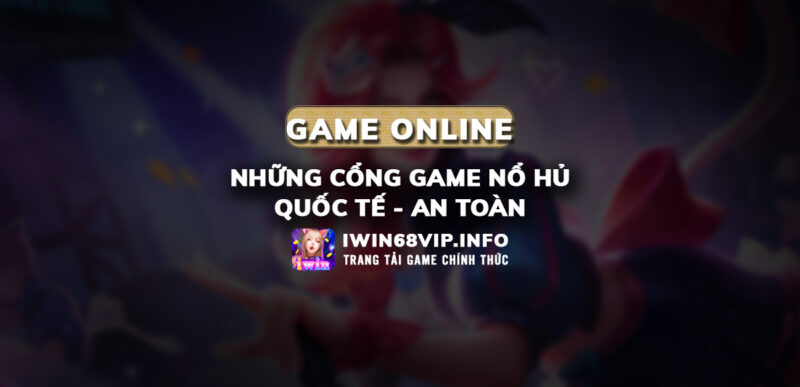 cổng game nổ hũ quốc tế, nổ hủ an toàn