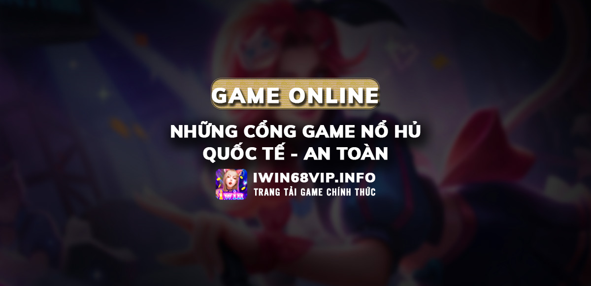 cổng game nổ hũ quốc tế, nổ hủ an toàn