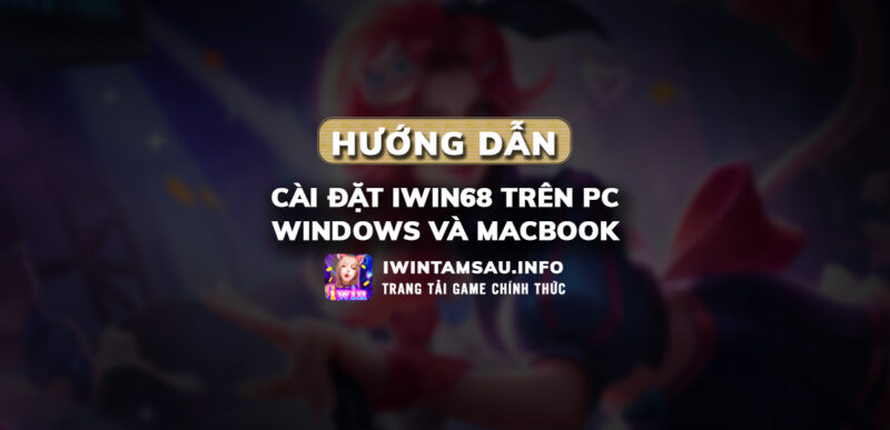 hướng dẫn iwin68 máy tính, cài đặt iwin trên máy tính, iwin68 apk, iwin68 pc