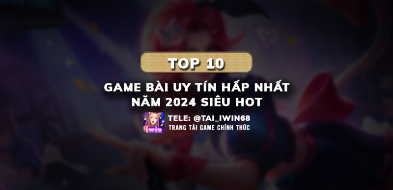 top 10 game bài, game bài đổi thưởng 2024, game bài uy tín