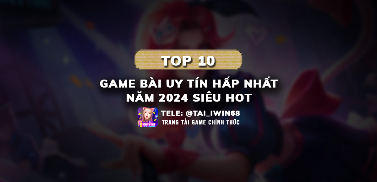 top 10 game bài, game bài đổi thưởng 2024, game bài uy tín